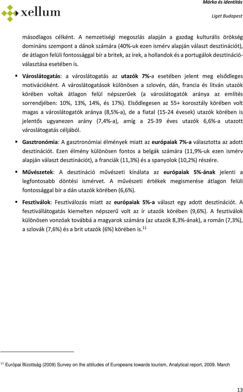 hllandk és a prtugálk desztinációválasztása esetében is. Várslátgatás: a várslátgatás az utazók 7%-a esetében jelent meg elsődleges mtivációként.