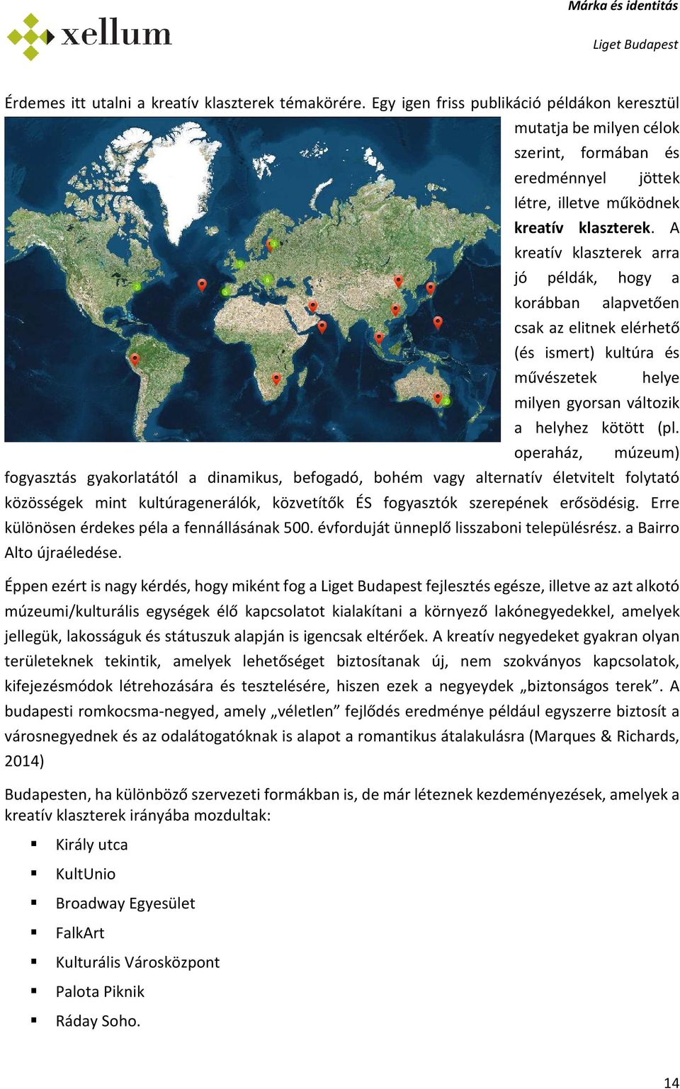 A kreatív klaszterek arra jó példák, hgy a krábban alapvetően csak az elitnek elérhető (és ismert) kultúra és művészetek helye milyen gyrsan váltzik a helyhez kötött (pl.