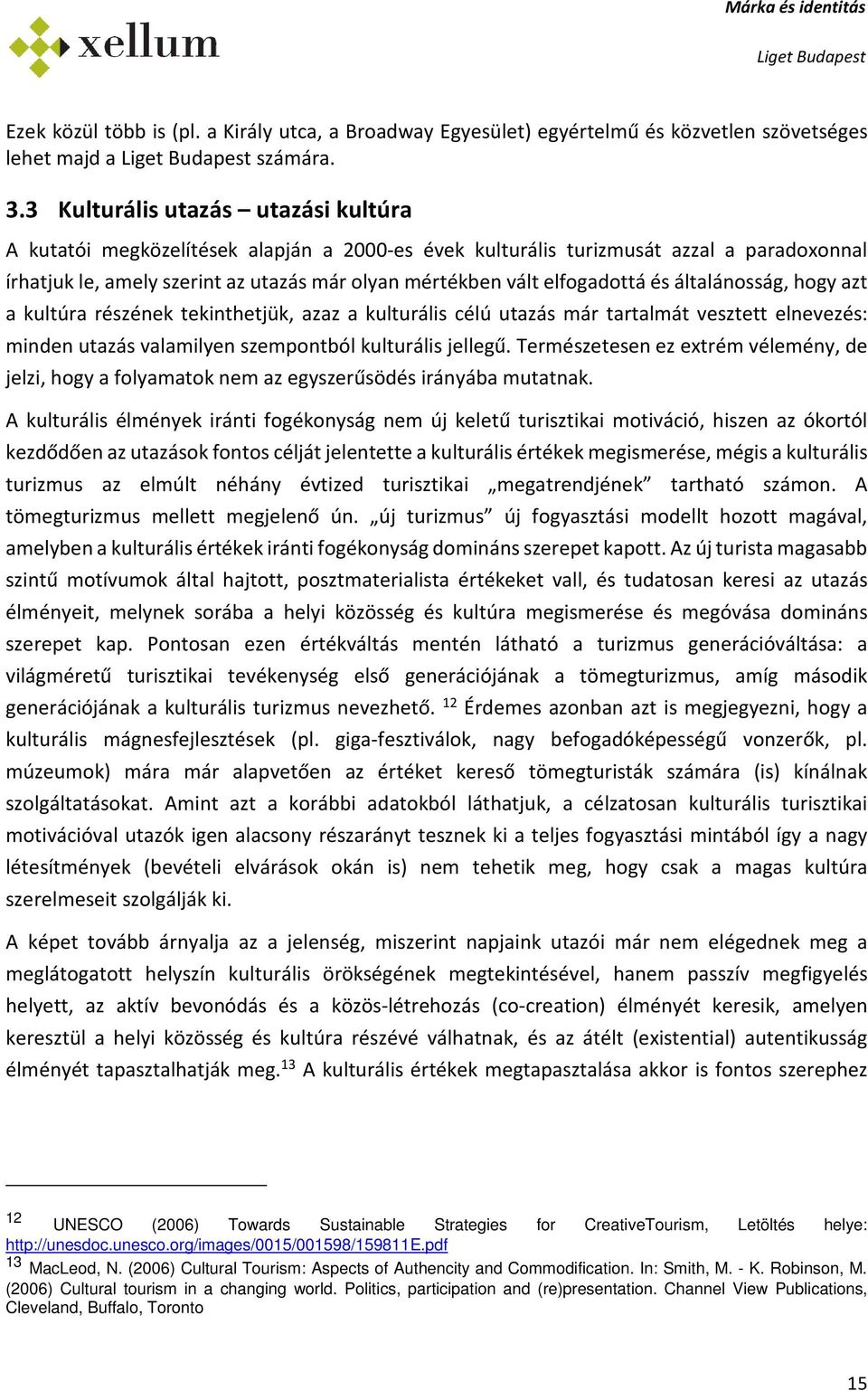 általánsság, hgy azt a kultúra részének tekinthetjük, azaz a kulturális célú utazás már tartalmát vesztett elnevezés: minden utazás valamilyen szempntból kulturális jellegű.