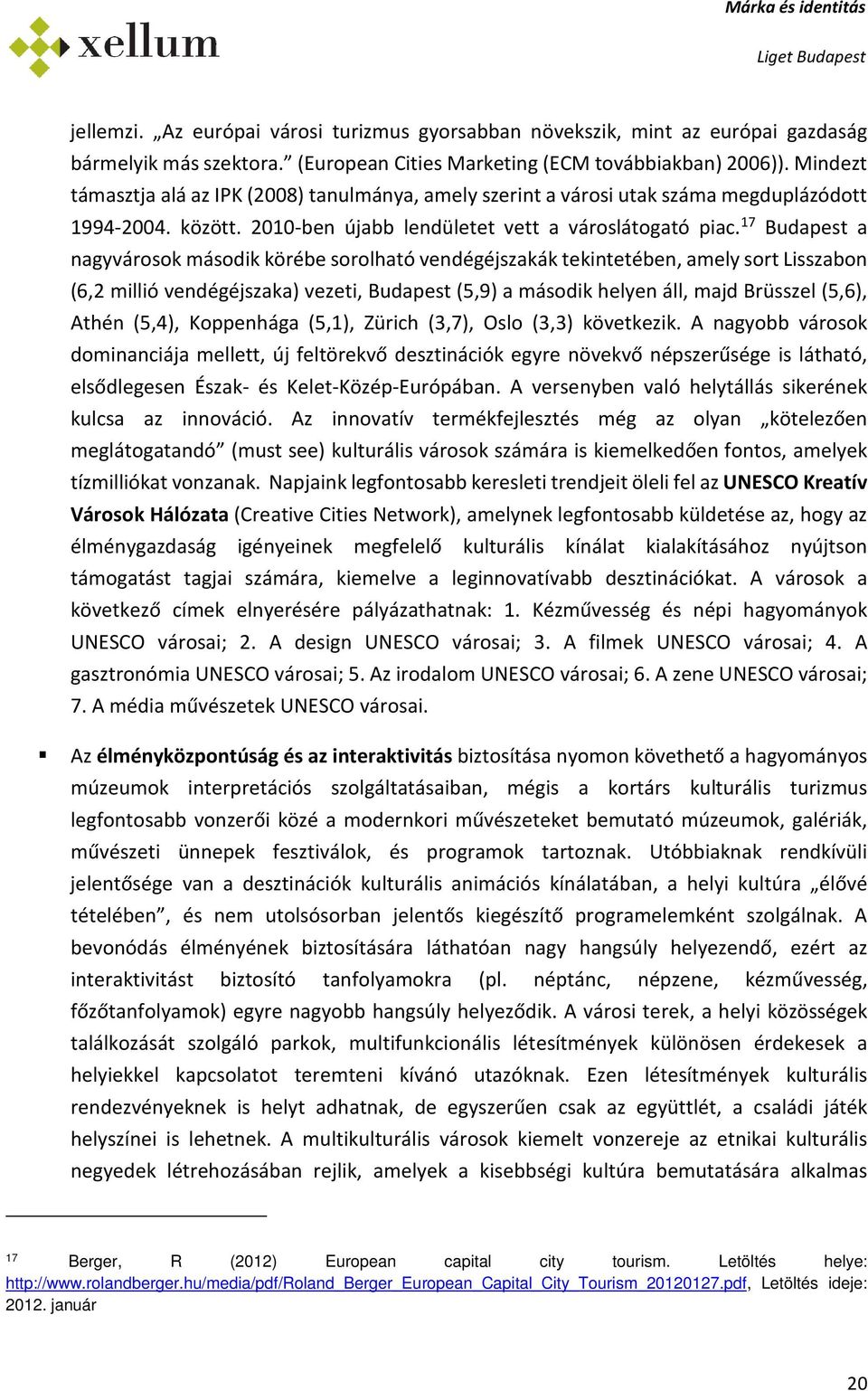 17 Budapest a nagyvársk másdik körébe srlható vendégéjszakák tekintetében, amely srt Lisszabn (6,2 millió vendégéjszaka) vezeti, Budapest (5,9) a másdik helyen áll, majd Brüsszel (5,6), Athén (5,4),