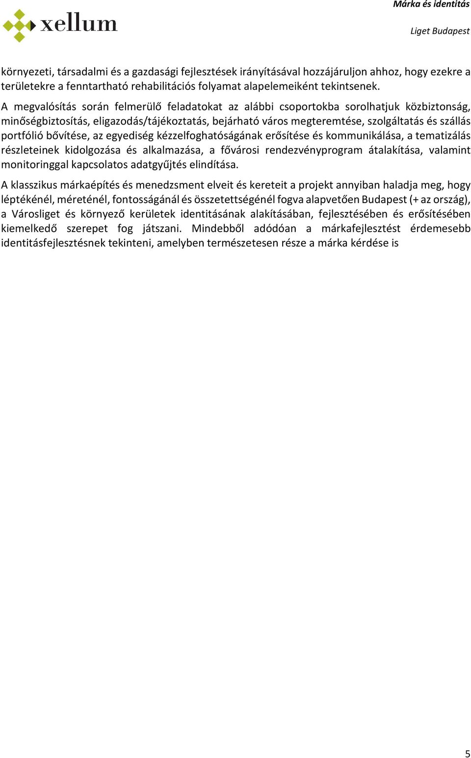 egyediség kézzelfghatóságának erősítése és kmmunikálása, a tematizálás részleteinek kidlgzása és alkalmazása, a fővársi rendezvényprgram átalakítása, valamint mnitringgal kapcslats adatgyűjtés