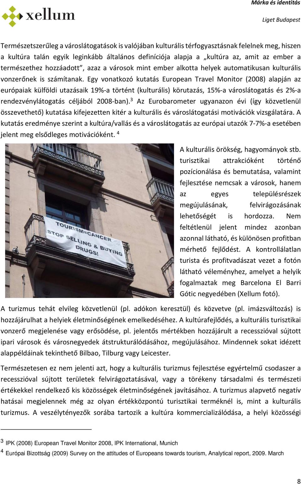 Egy vnatkzó kutatás Eurpean Travel Mnitr (2008) alapján az európaiak külföldi utazásaik 19%-a történt (kulturális) körutazás, 15%-a várslátgatás és 2%-a rendezvénylátgatás céljából 2008-ban).