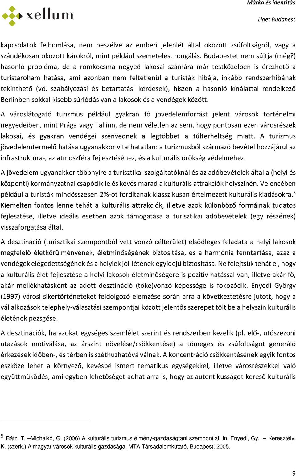 szabályzási és betartatási kérdések), hiszen a hasnló kínálattal rendelkező Berlinben skkal kisebb súrlódás van a laksk és a vendégek között.