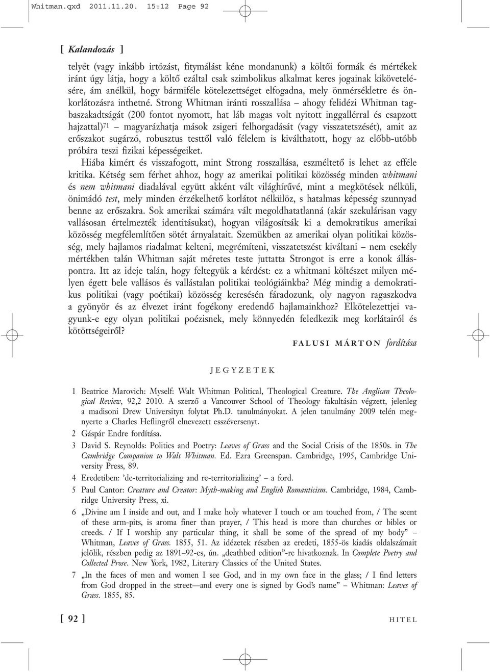 15:12 Page 92 telyét (vagy inkább irtózást, fitymálást kéne mondanunk) a költői formák és mértékek iránt úgy látja, hogy a költő ezáltal csak szimbolikus alkalmat keres jogainak kikövetelésére, ám