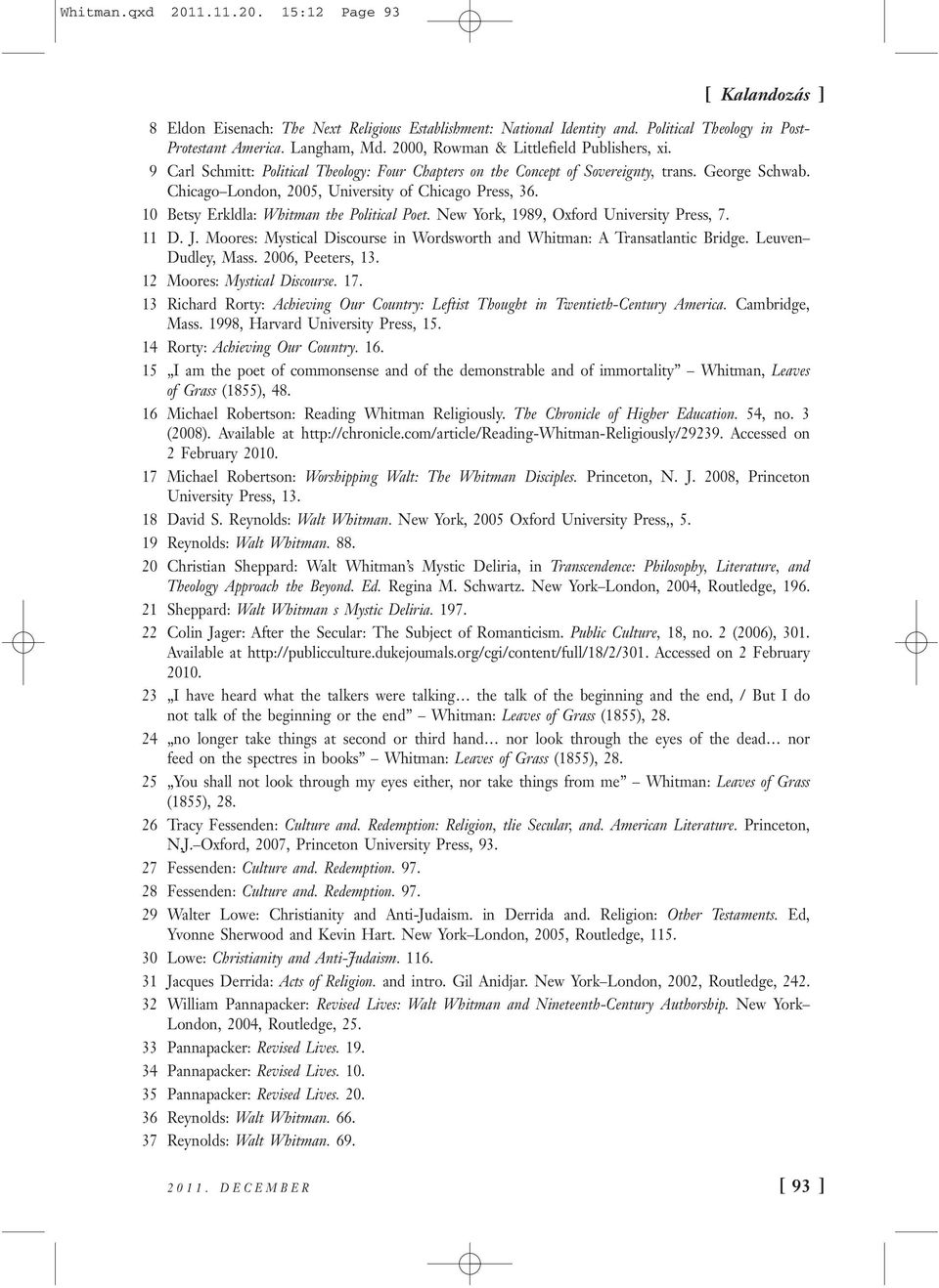 10 Betsy Erkldla: Whitman the Political Poet. New York, 1989, Oxford University Press, 7. 11 D. J. Moores: Mystical Discourse in Wordsworth and Whitman: A Transatlantic Bridge. Leuven Dudley, Mass.