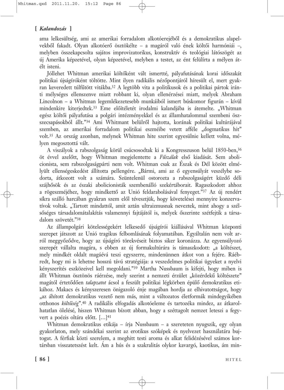 melyben a testet, az ént felülírta a mélyen átélt isteni. Jóllehet Whitman amerikai költőként vált ismertté, pályafutásának korai időszakát politikai újságíróként töltötte.