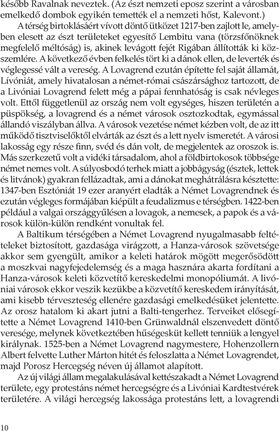 állították ki közszemlére. A következő évben felkelés tört ki a dánok ellen, de leverték és véglegessé vált a vereség.