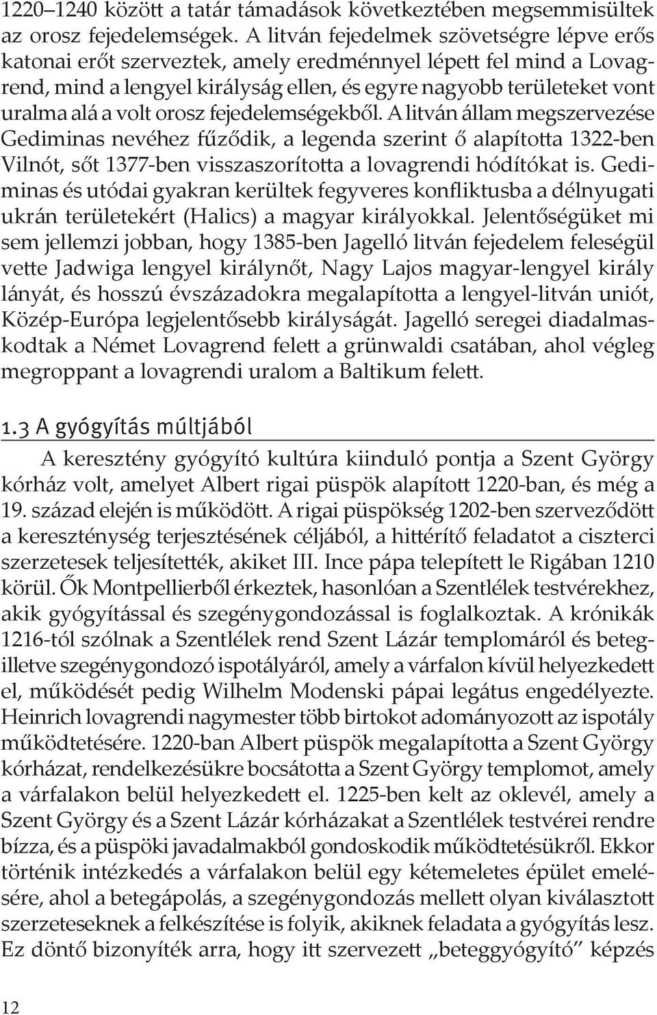 orosz fejedelemségekből. A litván állam megszervezése Gediminas nevéhez fűződik, a legenda szerint ő alapította 1322-ben Vilnót, sőt 1377-ben visszaszorította a lovagrendi hódítókat is.