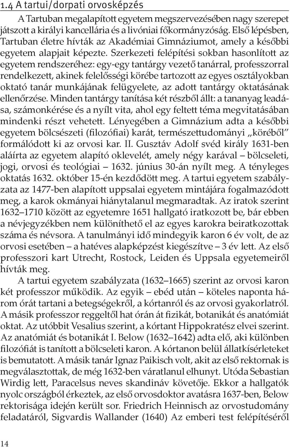 Szerkezeti felépítési sokban hasonlított az egyetem rendszeréhez: egy-egy tantárgy vezető tanárral, professzorral rendelkezett, akinek felelősségi körébe tartozott az egyes osztályokban oktató tanár