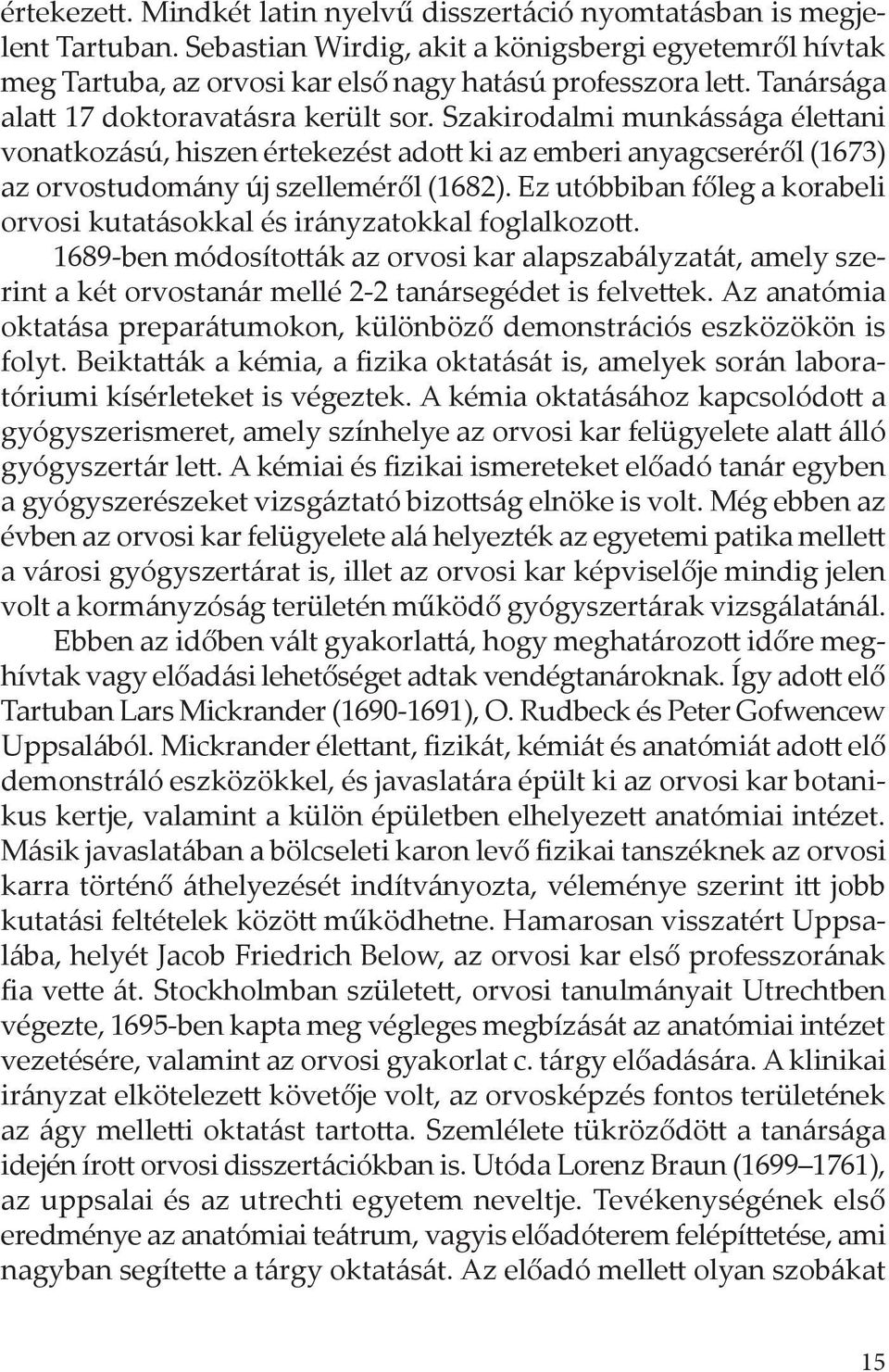 Ez utóbbiban főleg a korabeli orvosi kutatásokkal és irányzatokkal foglalkozott.