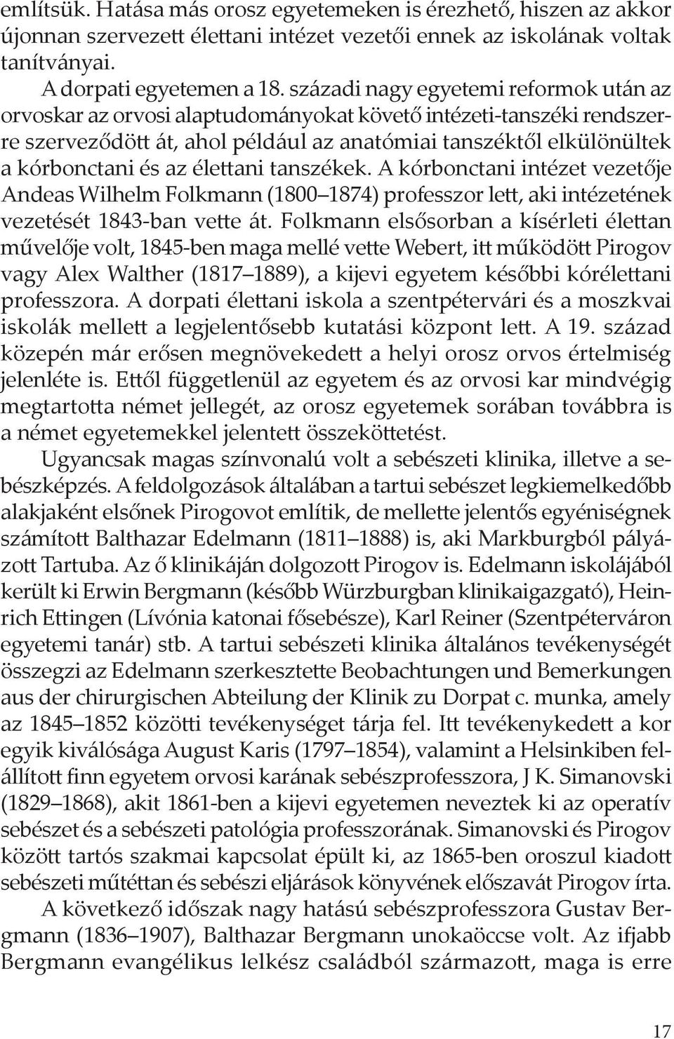 élettani tanszékek. A kórbonctani intézet vezetője Andeas Wilhelm Folkmann (1800 1874) professzor lett, aki intézetének vezetését 1843-ban vette át.