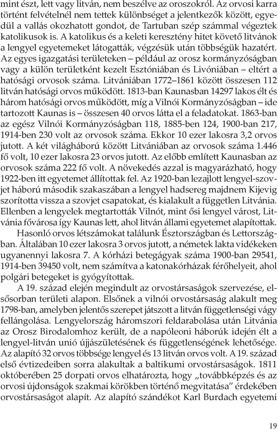 A katolikus és a keleti keresztény hitet követő litvánok a lengyel egyetemeket látogatták, végzésük után többségük hazatért.