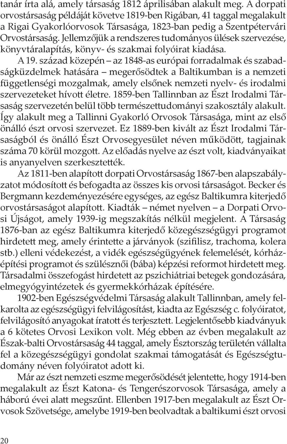 Jellemzőjük a rendszeres tudományos ülések szervezése, könyvtáralapítás, könyv- és szakmai folyóirat kiadása. A 19.