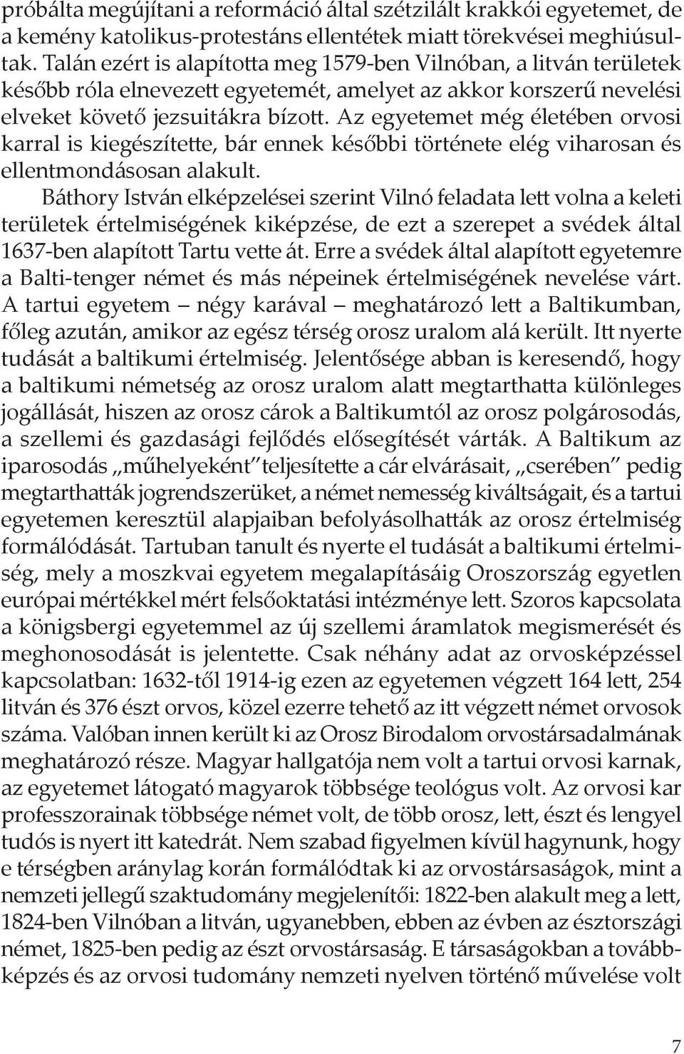 Az egyetemet még életében orvosi karral is kiegészítette, bár ennek későbbi története elég viharosan és ellentmondásosan alakult.