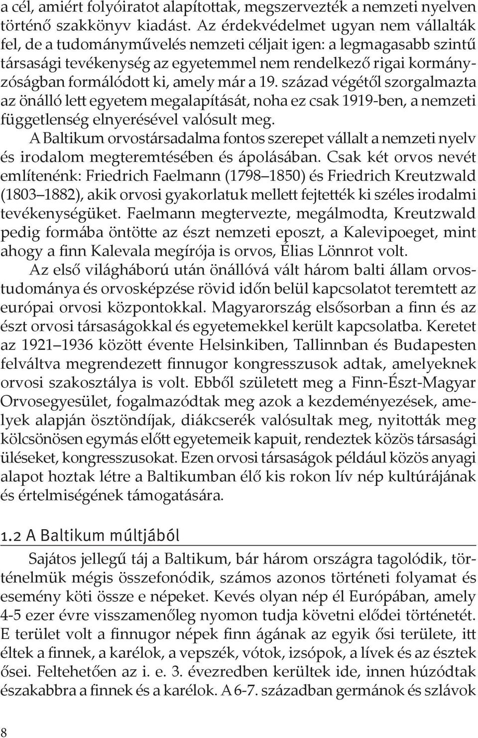 amely már a 19. század végétől szorgalmazta az önálló lett egyetem megalapítását, noha ez csak 1919-ben, a nemzeti függetlenség elnyerésével valósult meg.