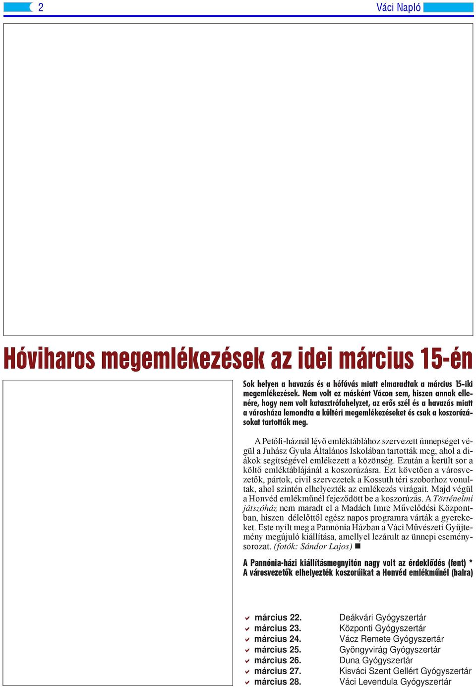 tartották meg. A Petőfi-háznál lévő emléktáblához szervezett ünnepséget végül a Juhász Gyula Általános Iskolában tartották meg, ahol a diákok segítségével emlékezett a közönség.