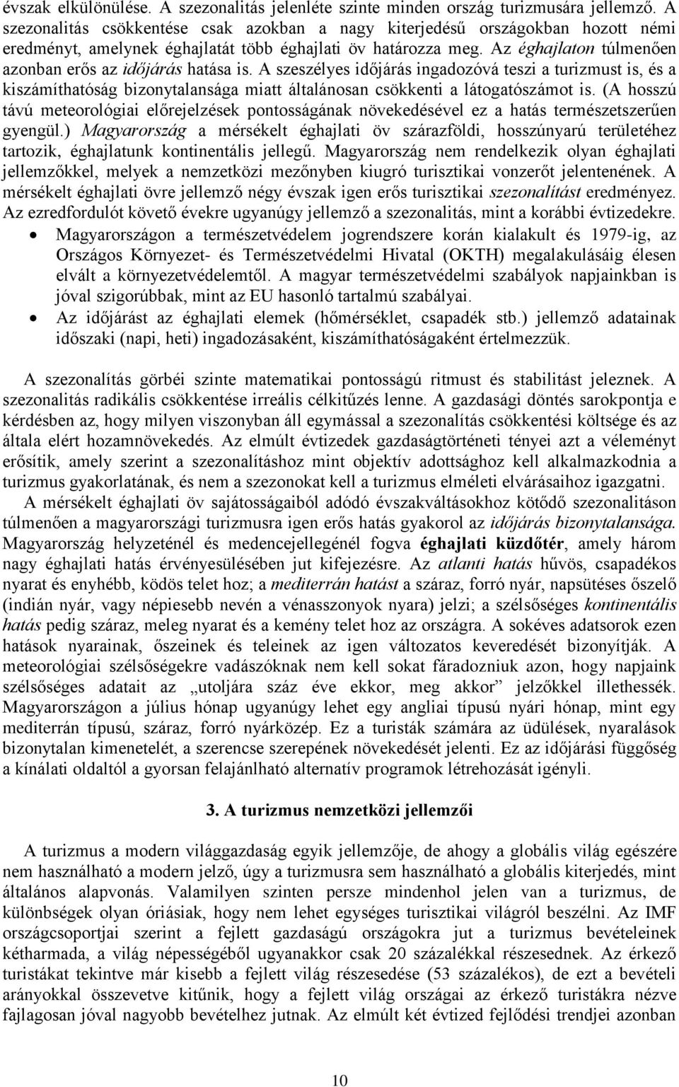 Az éghajlaton túlmenően azonban erős az időjárás hatása is. A szeszélyes időjárás ingadozóvá teszi a turizmust is, és a kiszámíthatóság bizonytalansága miatt általánosan csökkenti a látogatószámot is.