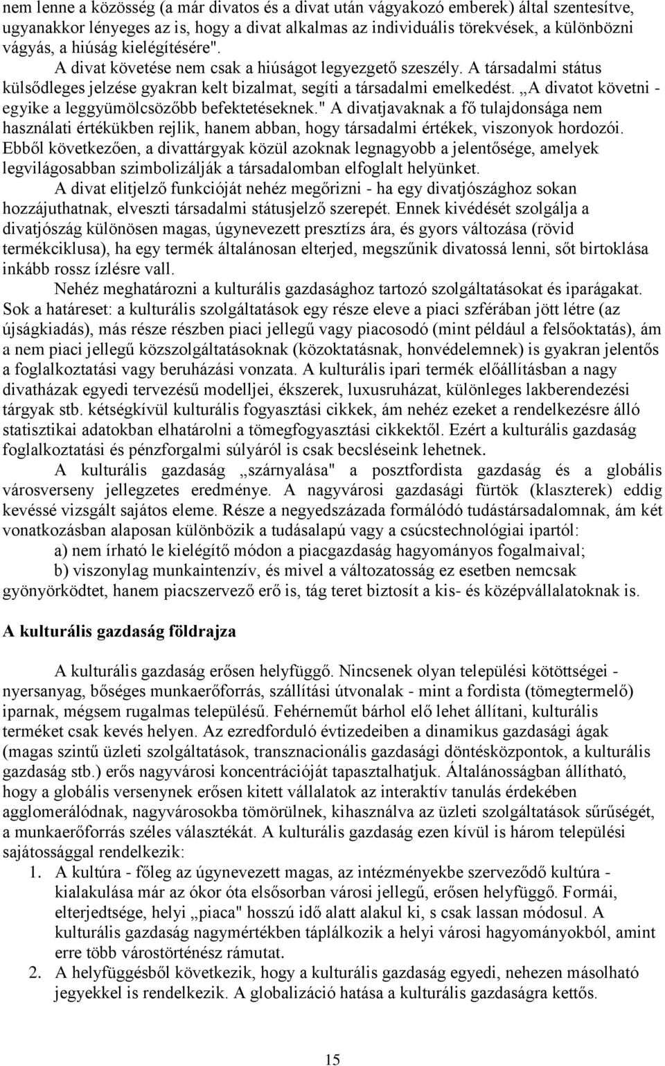 A divatot követni - egyike a leggyümölcsözőbb befektetéseknek." A divatjavaknak a fő tulajdonsága nem használati értékükben rejlik, hanem abban, hogy társadalmi értékek, viszonyok hordozói.