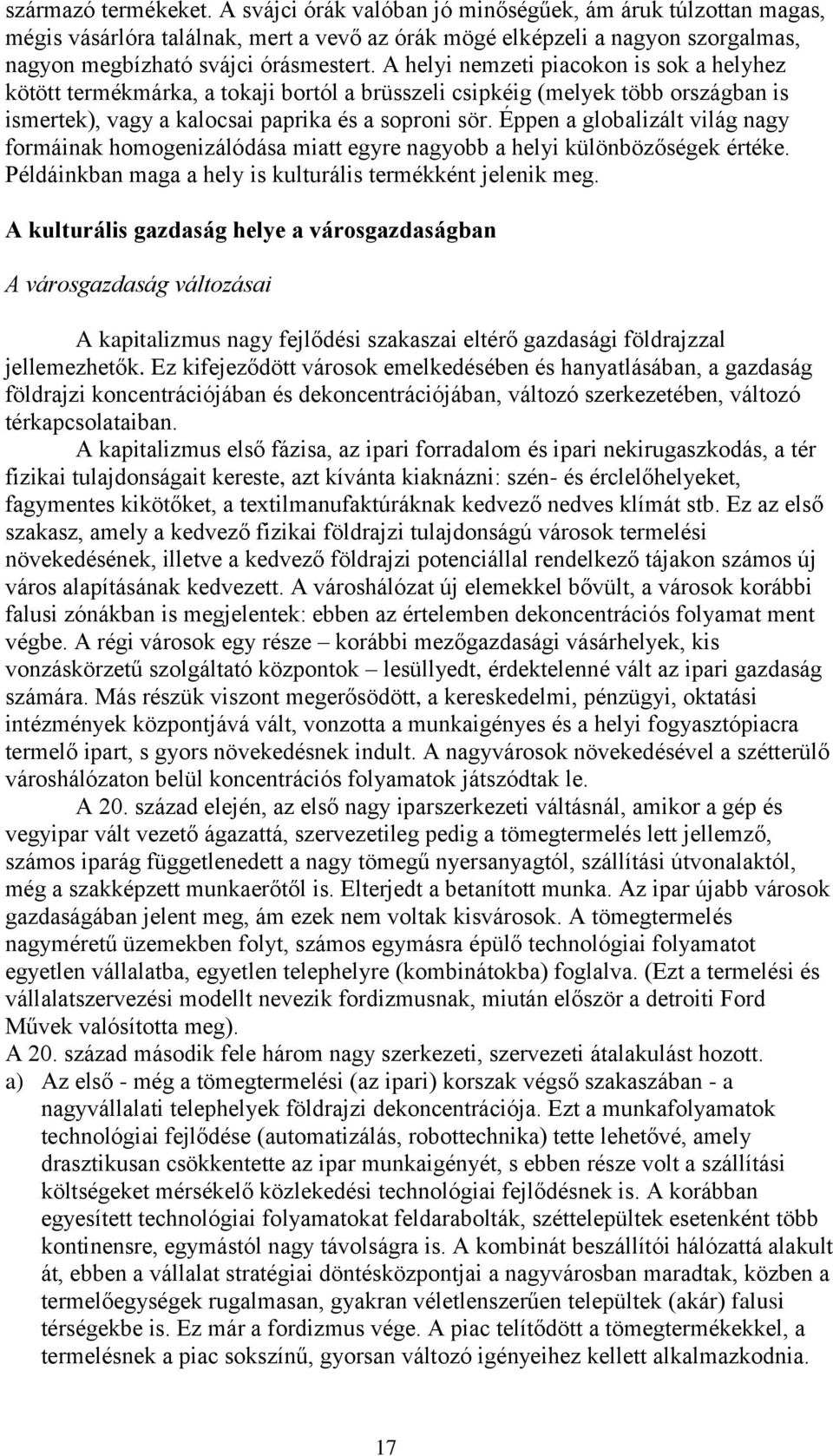 A helyi nemzeti piacokon is sok a helyhez kötött termékmárka, a tokaji bortól a brüsszeli csipkéig (melyek több országban is ismertek), vagy a kalocsai paprika és a soproni sör.