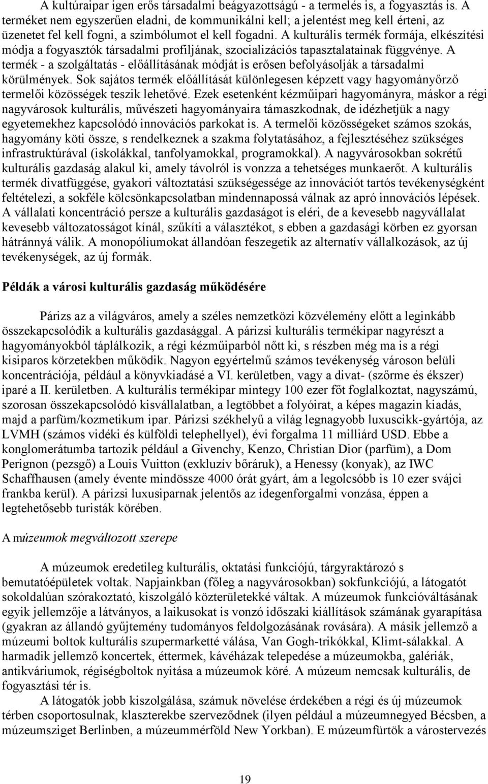 A kulturális termék formája, elkészítési módja a fogyasztók társadalmi profiljának, szocializációs tapasztalatainak függvénye.