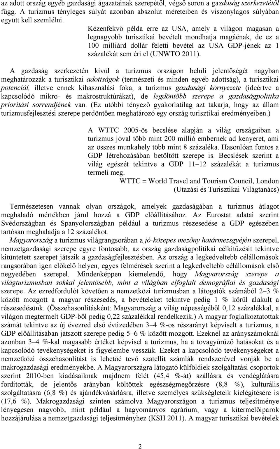 Kézenfekvő példa erre az USA, amely a világon magasan a legnagyobb turisztikai bevételt mondhatja magáénak, de ez a 100 milliárd dollár feletti bevétel az USA GDP-jének az 1 százalékát sem éri el