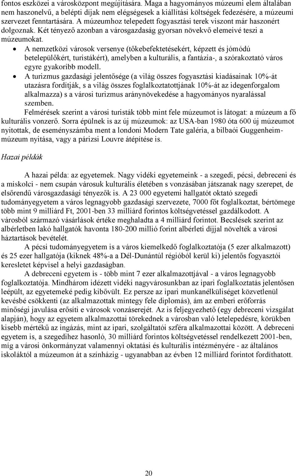 A múzeumhoz telepedett fogyasztási terek viszont már haszonért dolgoznak. Két tényező azonban a városgazdaság gyorsan növekvő elemeivé teszi a múzeumokat.