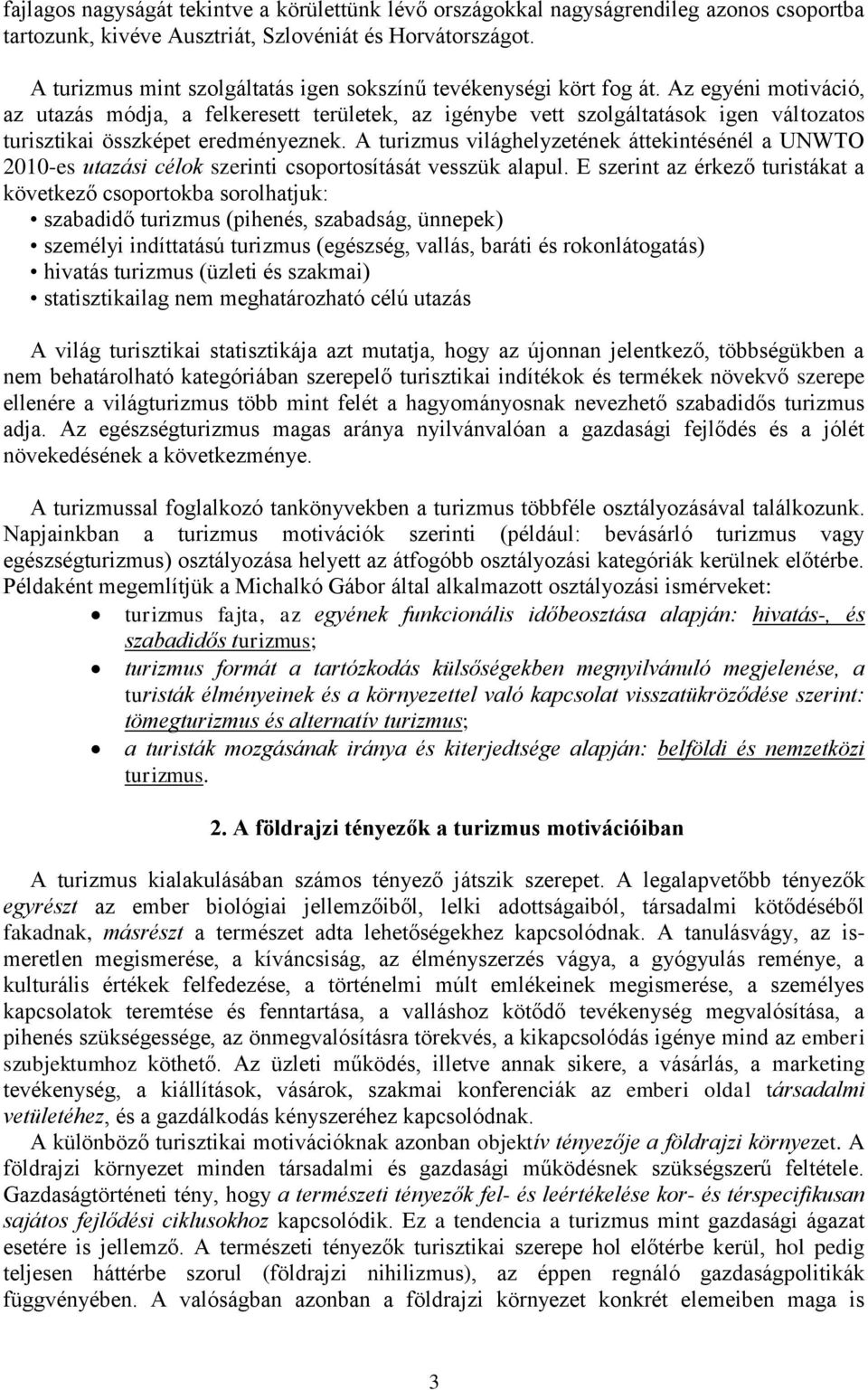 Az egyéni motiváció, az utazás módja, a felkeresett területek, az igénybe vett szolgáltatások igen változatos turisztikai összképet eredményeznek.