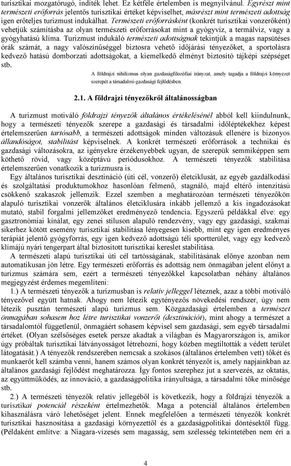 Természeti erőforrásként (konkrét turisztikai vonzerőként) vehetjük számításba az olyan természeti erőforrásokat mint a gyógyvíz, a termálvíz, vagy a gyógyhatású klíma.