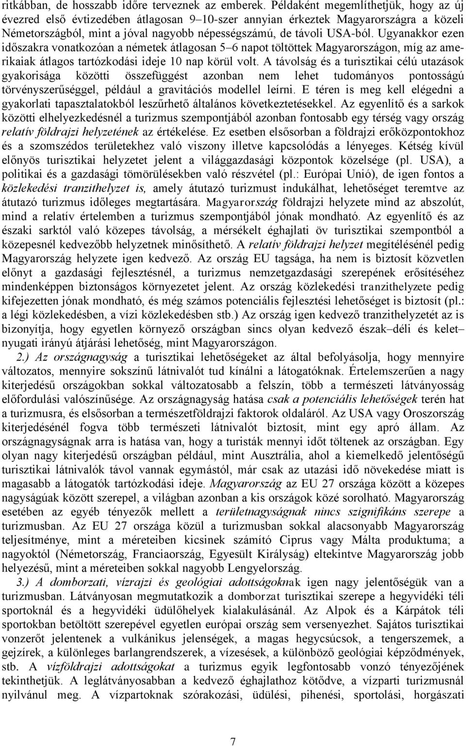 Ugyanakkor ezen időszakra vonatkozóan a németek átlagosan 5 6 napot töltöttek Magyarországon, míg az amerikaiak átlagos tartózkodási ideje 10 nap körül volt.