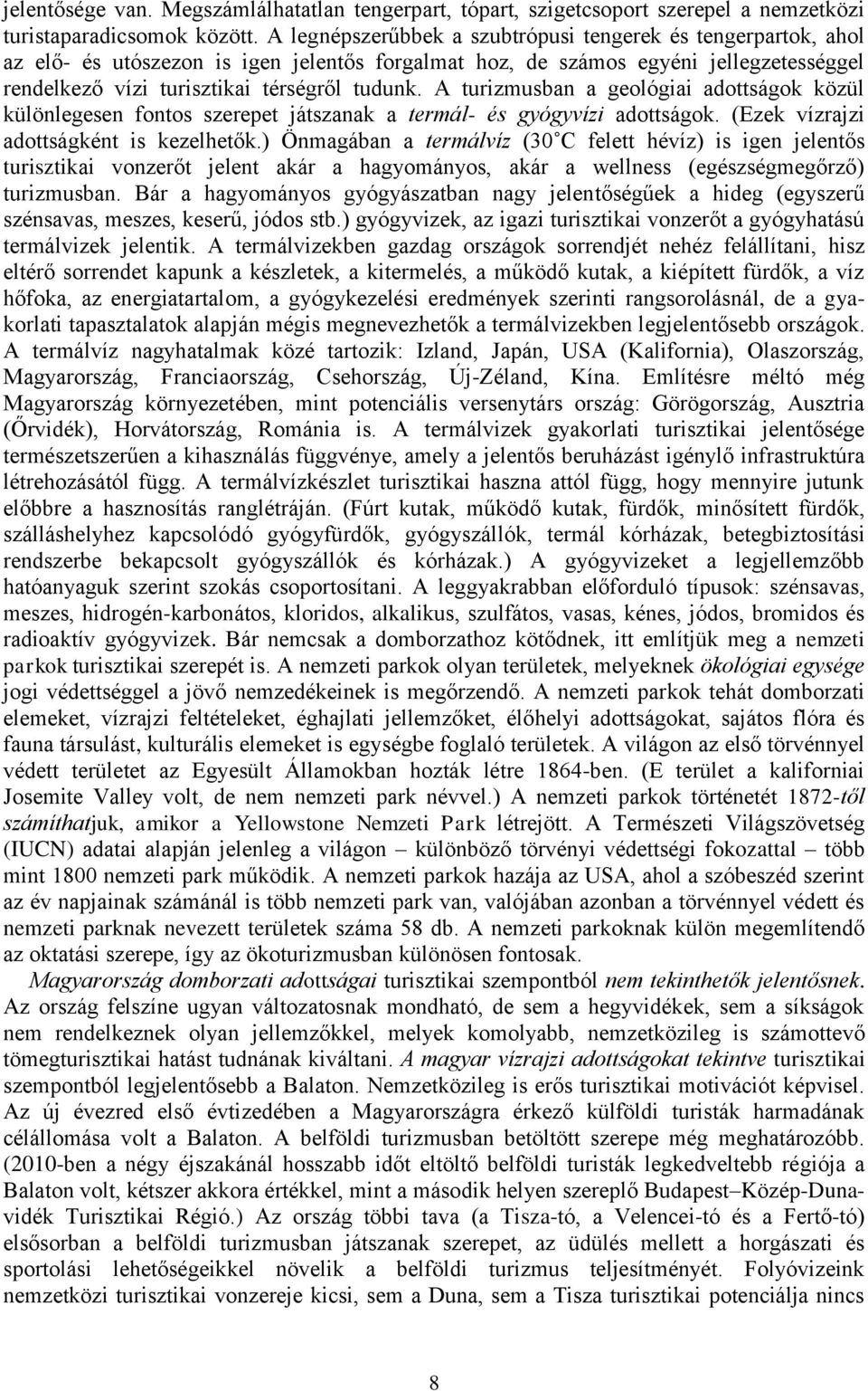 A turizmusban a geológiai adottságok közül különlegesen fontos szerepet játszanak a termál- és gyógyvízi adottságok. (Ezek vízrajzi adottságként is kezelhetők.