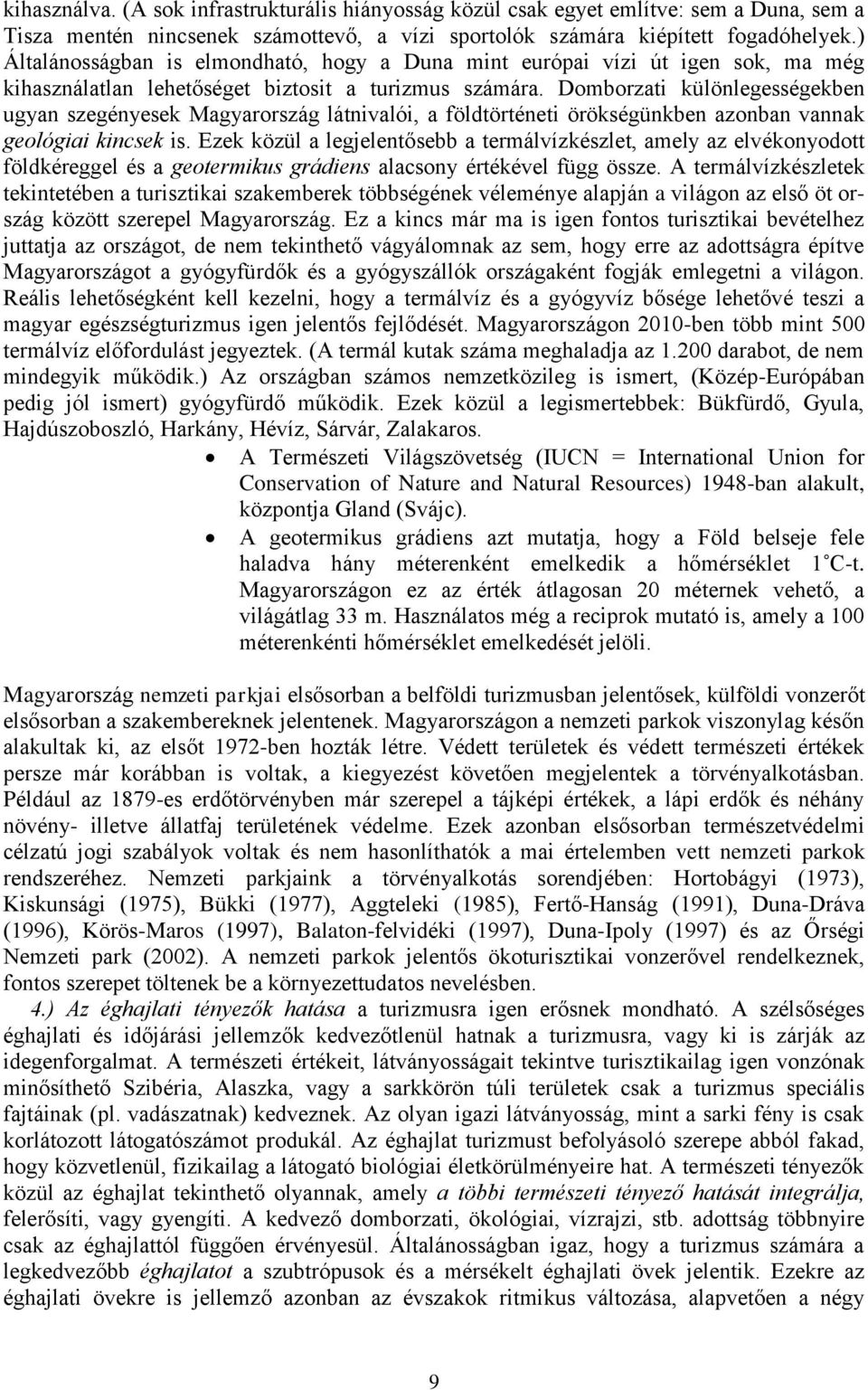 Domborzati különlegességekben ugyan szegényesek Magyarország látnivalói, a földtörténeti örökségünkben azonban vannak geológiai kincsek is.