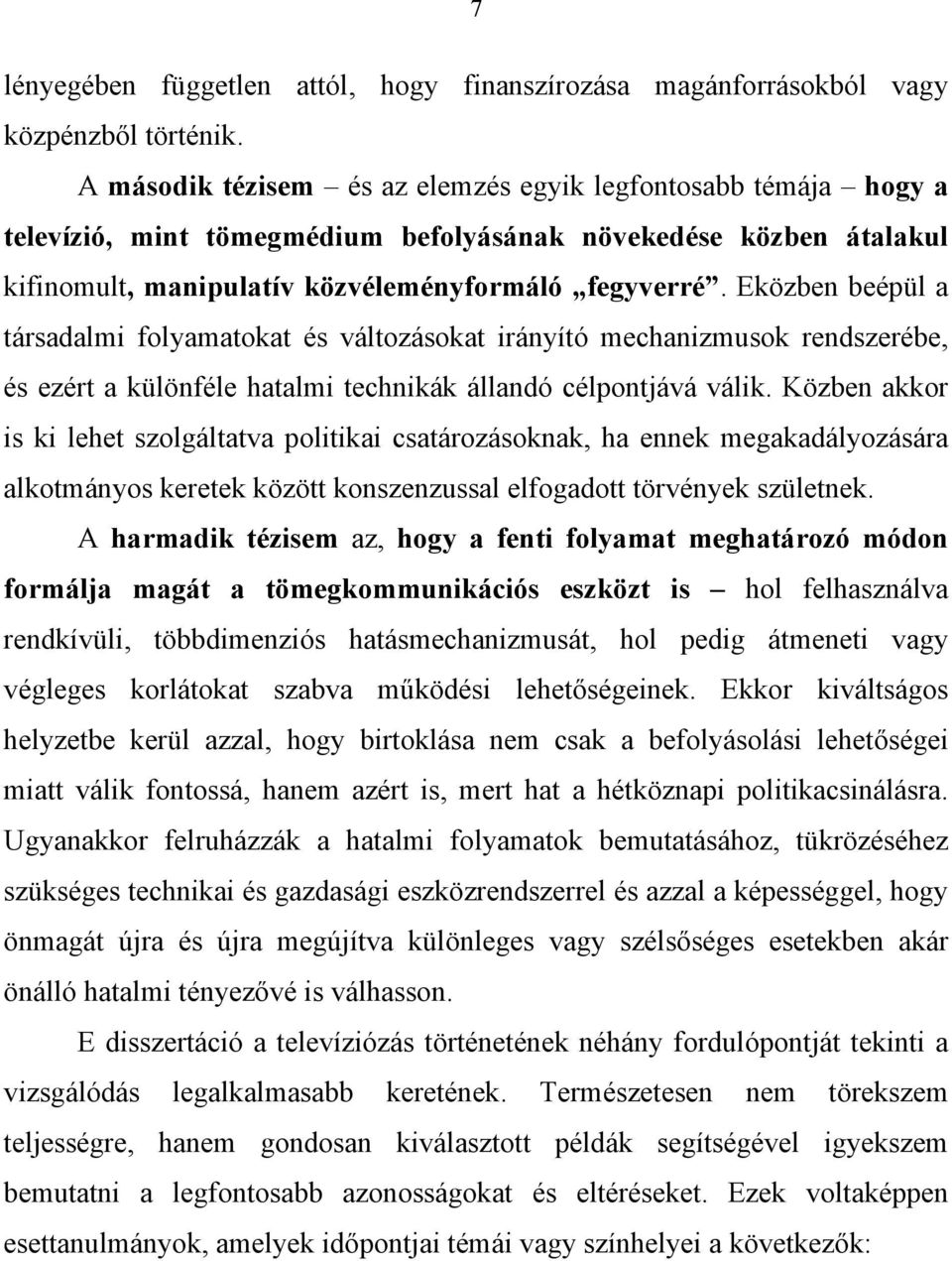 Eközben beépül a társadalmi folyamatokat és változásokat irányító mechanizmusok rendszerébe, és ezért a különféle hatalmi technikák állandó célpontjává válik.