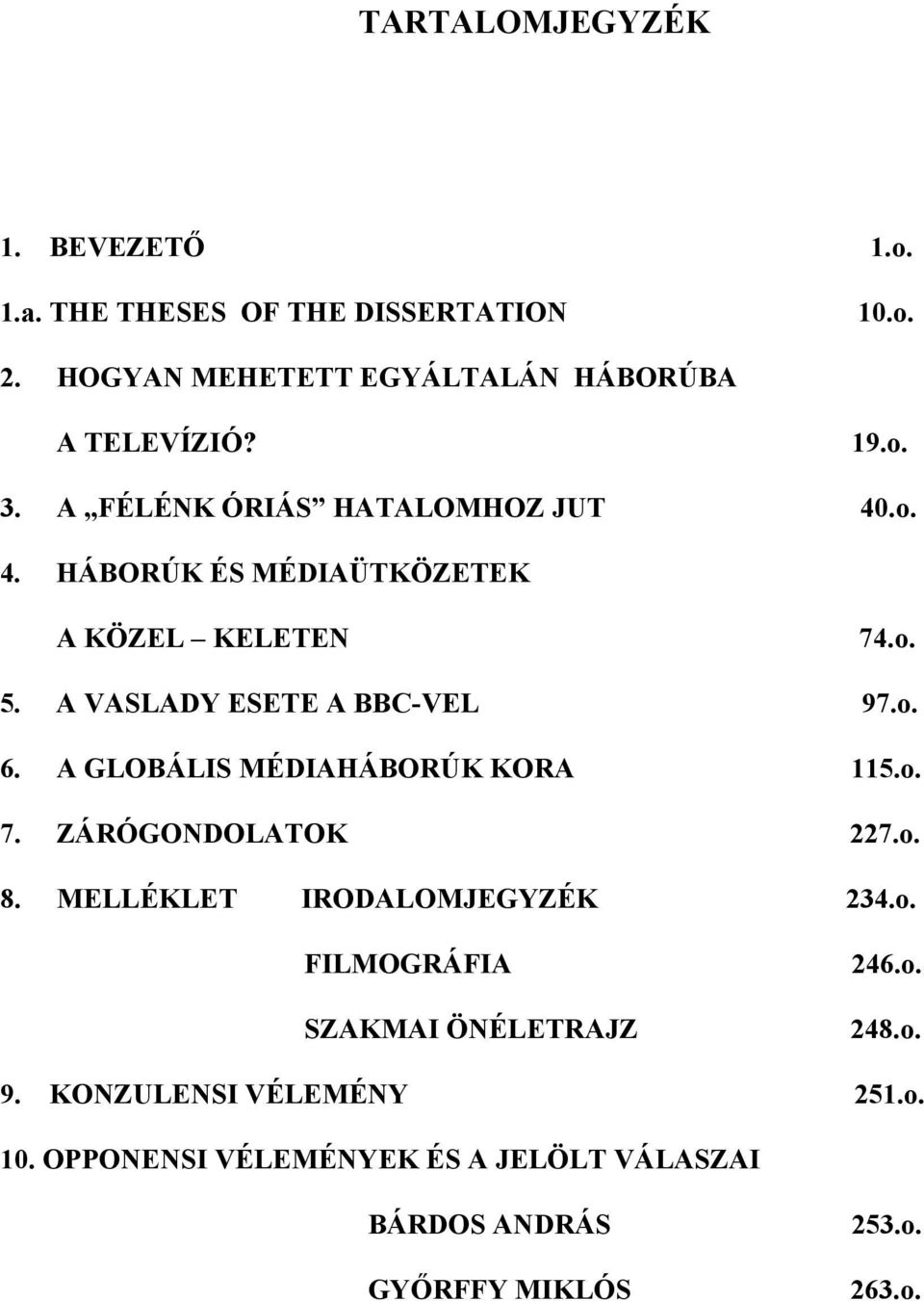 A GLOBÁLIS MÉDIAHÁBORÚK KORA 115.o. 7. ZÁRÓGONDOLATOK 227.o. 8. MELLÉKLET IRODALOMJEGYZÉK 234.o. FILMOGRÁFIA SZAKMAI ÖNÉLETRAJZ 246.