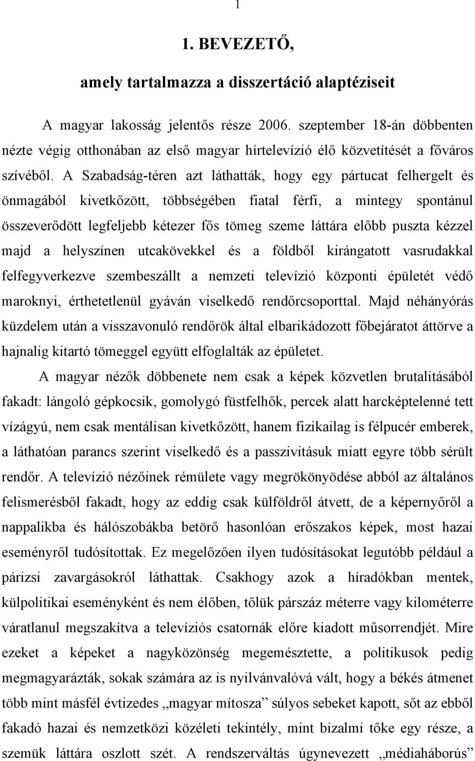 A Szabadság-téren azt láthatták, hogy egy pártucat felhergelt és önmagából kivetkőzött, többségében fiatal férfi, a mintegy spontánul összeverődött legfeljebb kétezer fős tömeg szeme láttára előbb