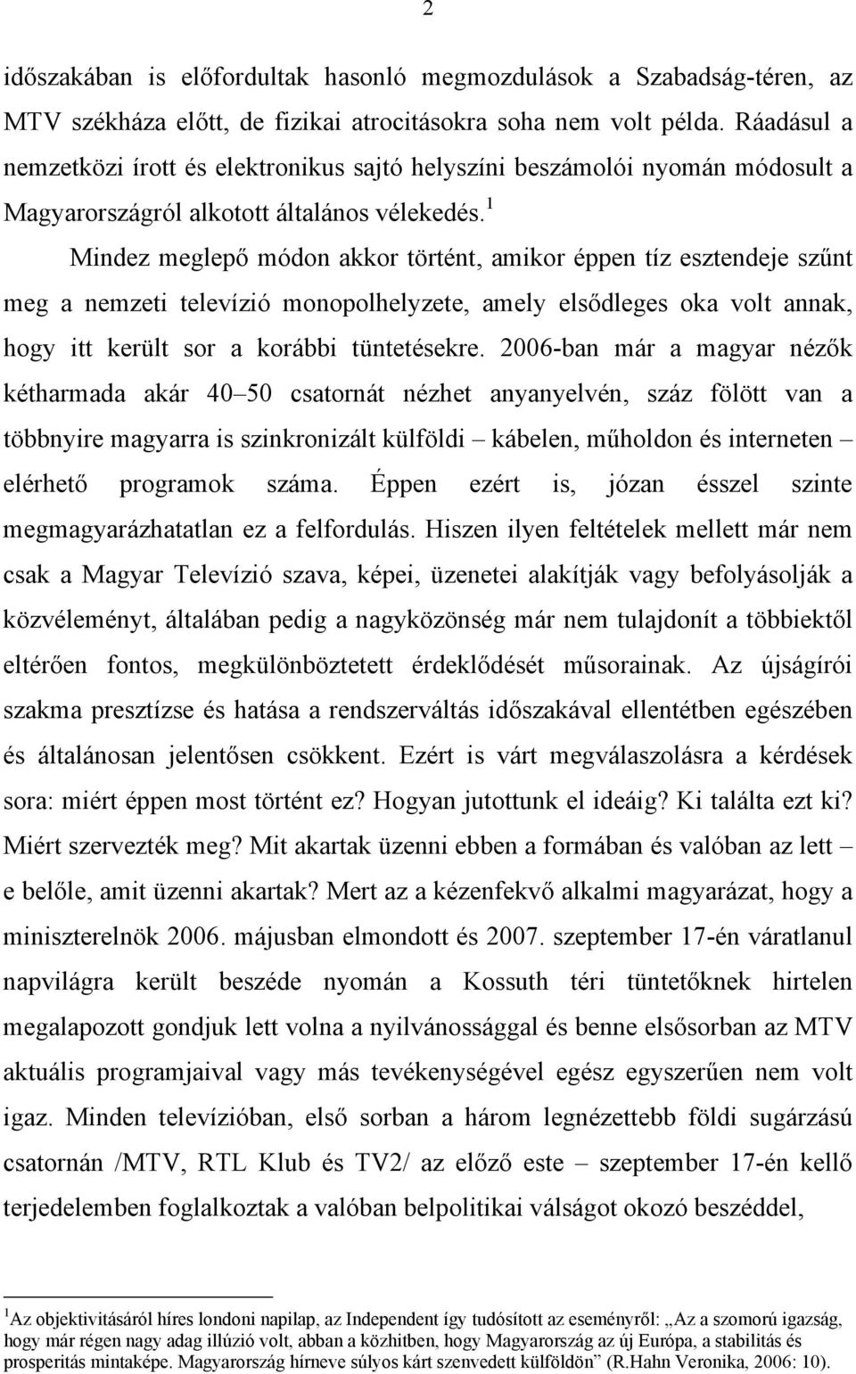 1 Mindez meglepő módon akkor történt, amikor éppen tíz esztendeje szűnt meg a nemzeti televízió monopolhelyzete, amely elsődleges oka volt annak, hogy itt került sor a korábbi tüntetésekre.