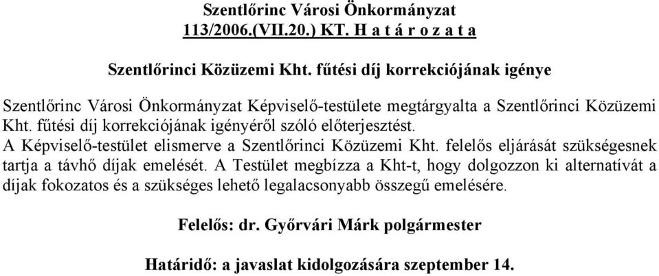 fűtési díj korrekciójának igényéről szóló előterjesztést. A Képviselő-testület elismerve a Szentlőrinci Közüzemi Kht.