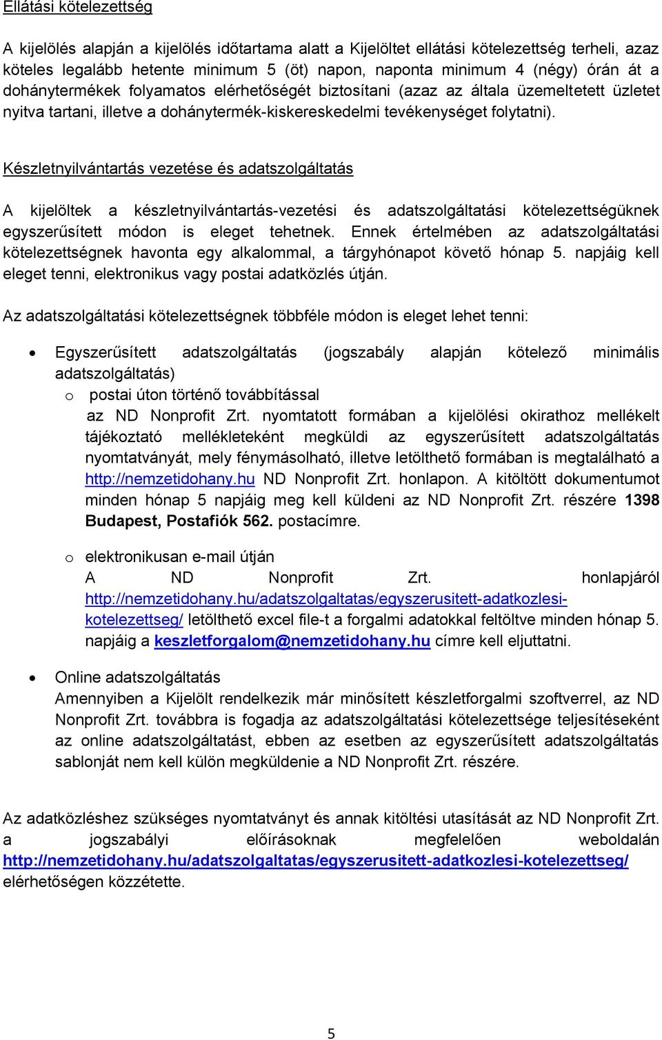 Készletnyilvántartás vezetése és adatszolgáltatás A kijelöltek a készletnyilvántartás-vezetési és adatszolgáltatási kötelezettségüknek egyszerűsített módon is eleget tehetnek.