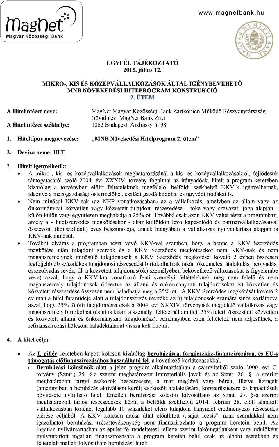 Hitelt igényelhetik: A mikro-, kis- és középvállalkozások meghatározásánál a kis- és középvállalkozásokról, fejlődésük támogatásáról szóló 2004. évi XXXIV.