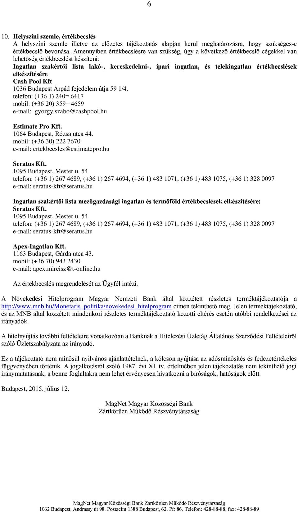 értékbecslések elkészítésére Cash Pool Kft 1036 Budapest Árpád fejedelem útja 59 1/4. telefon: (+36 1) 240 6417 mobil: (+36 20) 359 4659 e-mail: gyorgy.szabo@cashpool.hu Estimate Pro Kft.