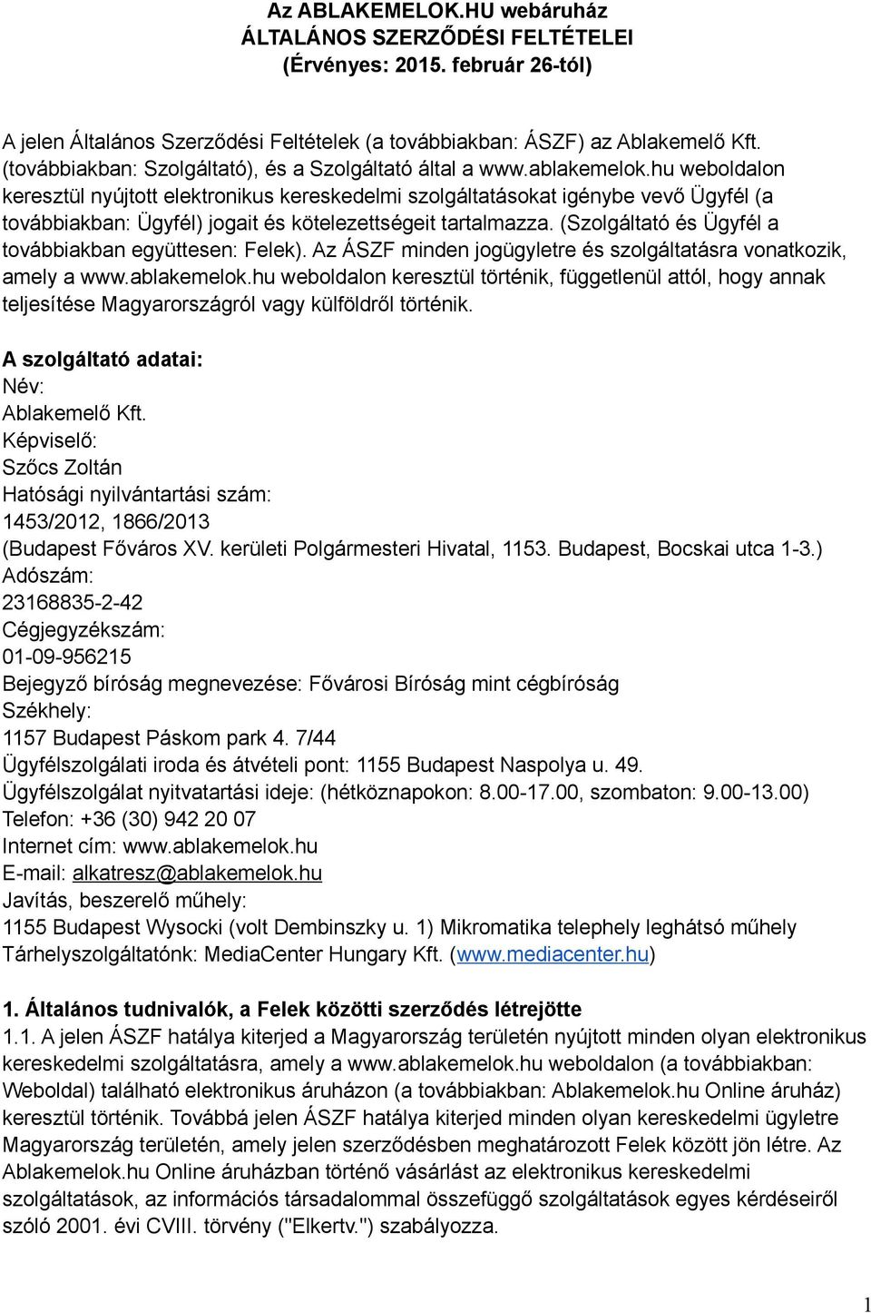 hu weboldalon keresztül nyújtott elektronikus kereskedelmi szolgáltatásokat igénybe vevő Ügyfél (a továbbiakban: Ügyfél) jogait és kötelezettségeit tartalmazza.