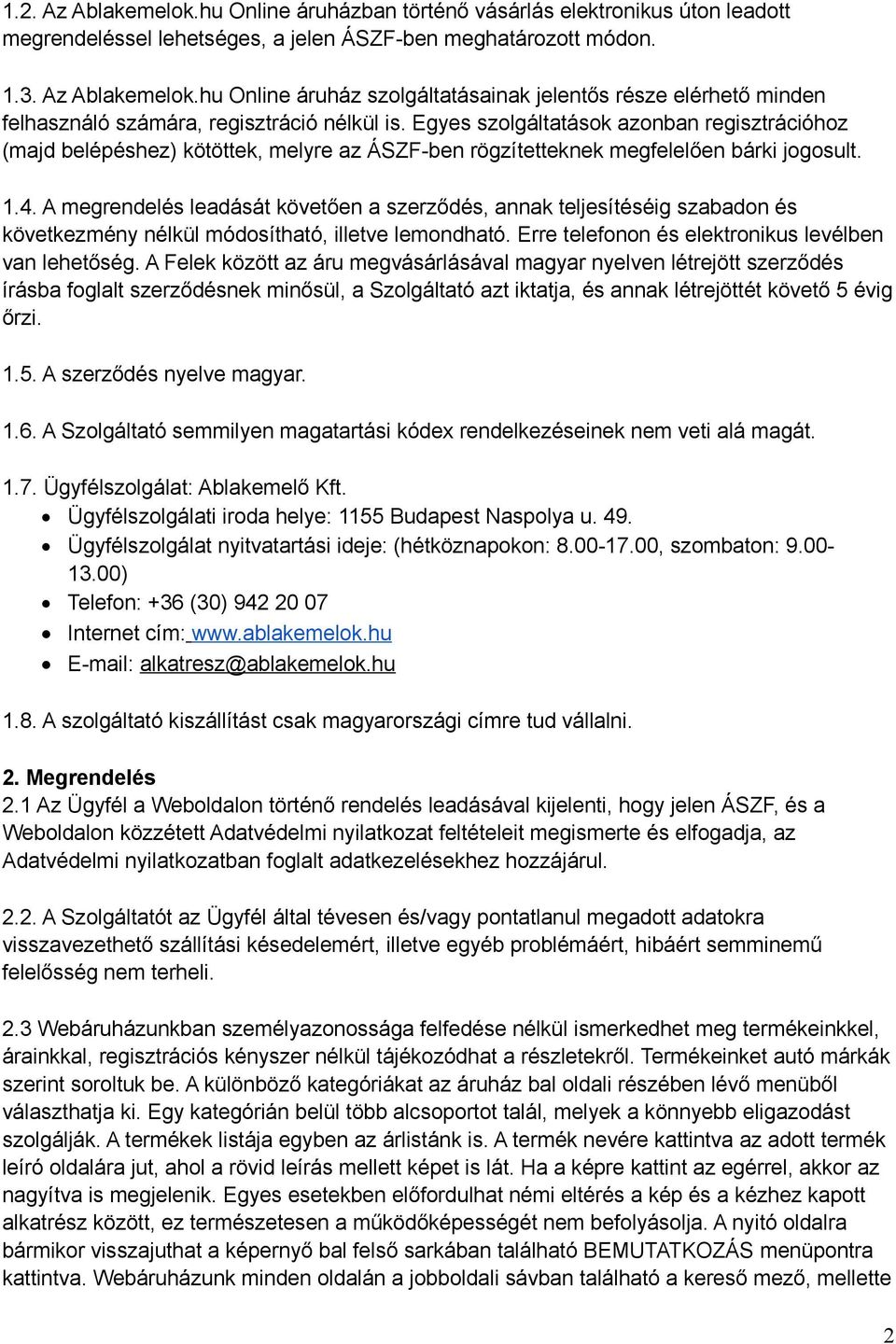 A megrendelés leadását követően a szerződés, annak teljesítéséig szabadon és következmény nélkül módosítható, illetve lemondható. Erre telefonon és elektronikus levélben van lehetőség.