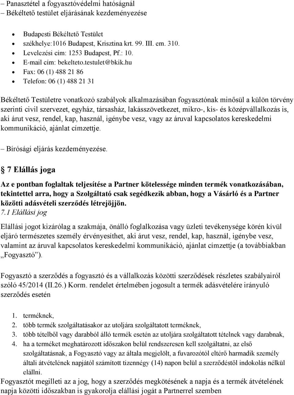 hu Fax: 06 (1) 488 21 86 Telefon: 06 (1) 488 21 31 Békéltető Testületre vonatkozó szabályok alkalmazásában fogyasztónak minősül a külön törvény szerinti civil szervezet, egyház, társasház,