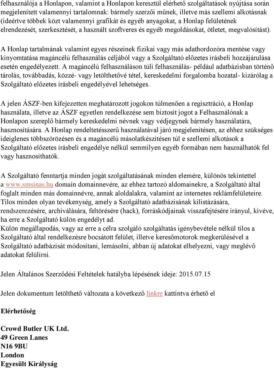 A Honlap tartalmának valamint egyes részeinek fizikai vagy más adathordozóra mentése vagy kinyomtatása magáncélú felhasználás céljából vagy a Szolgáltató előzetes írásbeli hozzájárulása esetén