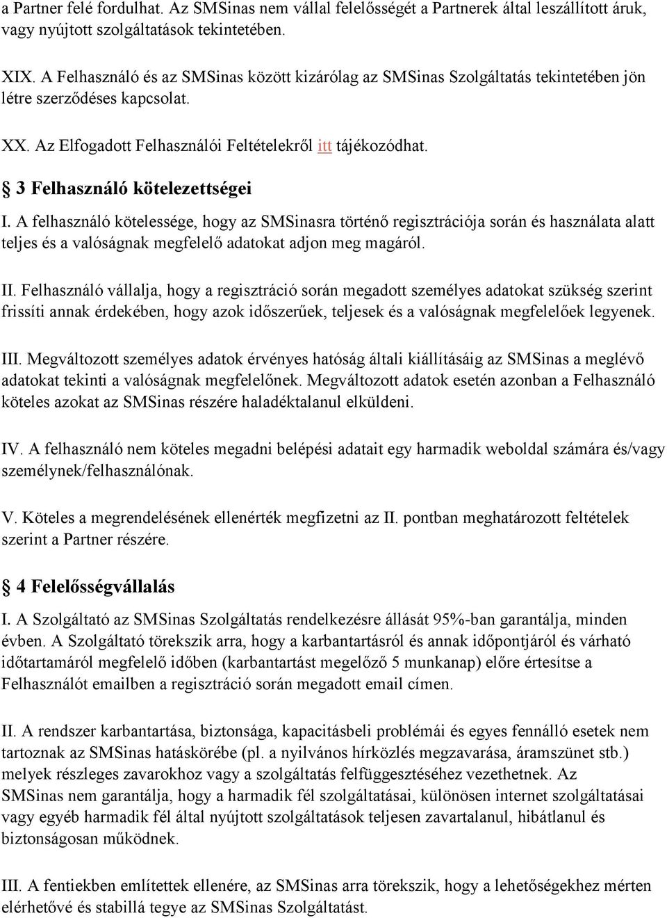 3 Felhasználó kötelezettségei I. A felhasználó kötelessége, hogy az SMSinasra történő regisztrációja során és használata alatt teljes és a valóságnak megfelelő adatokat adjon meg magáról. II.