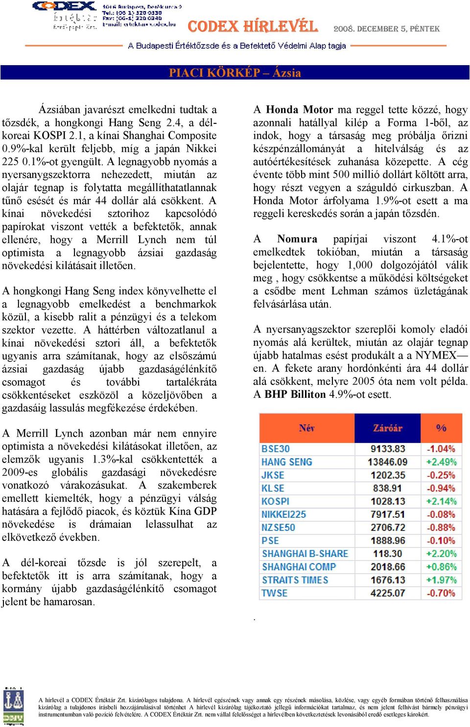 A kínai növekedési sztorihoz kapcsolódó papírokat viszont vették a befektetık, annak ellenére, hogy a Merrill Lynch nem túl optimista a legnagyobb ázsiai gazdaság növekedési kilátásait illetıen.