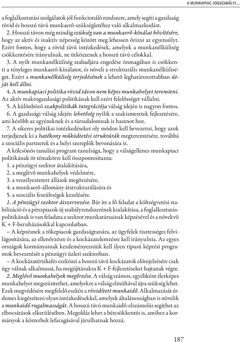 Ezért fontos, hogy a rövid távú intézkedések, amelyek a munkanélküliség csökkentésére irányulnak, ne ütközzenek a hosszú távú célokkal. 3.