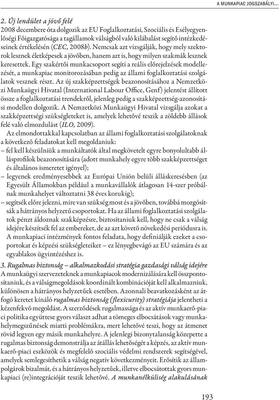 2008b). Nemcsak azt vizsgálják, hogy mely szektorok lesznek életképesek a jövőben, hanem azt is, hogy milyen szakmák lesznek keresettek.