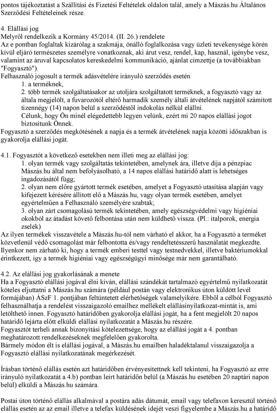 igénybe vesz, valamint az áruval kapcsolatos kereskedelmi kommunikáció, ajánlat címzettje (a továbbiakban "Fogyasztó"). Felhasználó jogosult a termék adásvételére irányuló szerződés esetén 1.