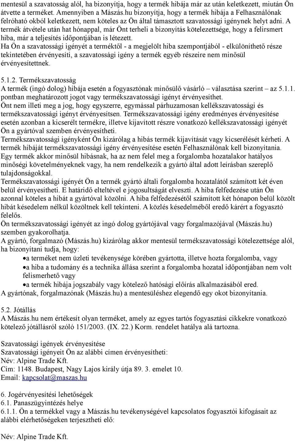 A termék átvétele után hat hónappal, már Önt terheli a bizonyítás kötelezettsége, hogy a felirsmert hiba, már a teljesítés időpontjában is létezett.