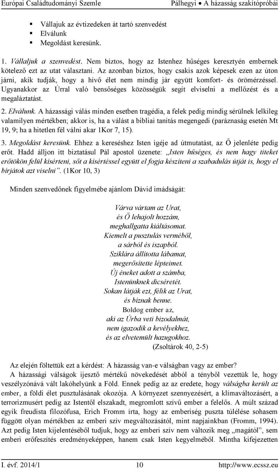 Az azonban biztos, hogy csakis azok képesek ezen az úton járni, akik tudják, hogy a hívő élet nem mindig jár együtt komfort- és örömérzéssel.